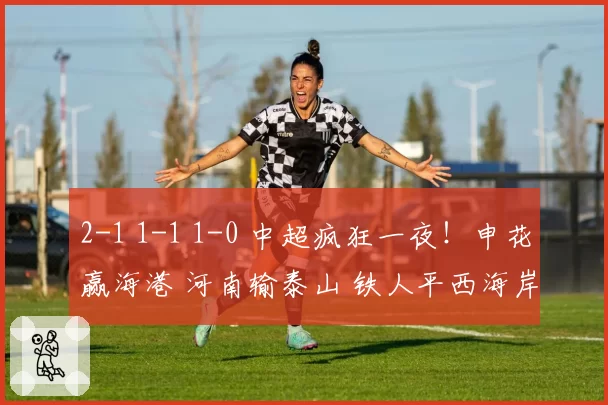 2-1 1-1 1-0 中超疯狂一夜!申花赢海港 河南输泰山 铁人平西海岸