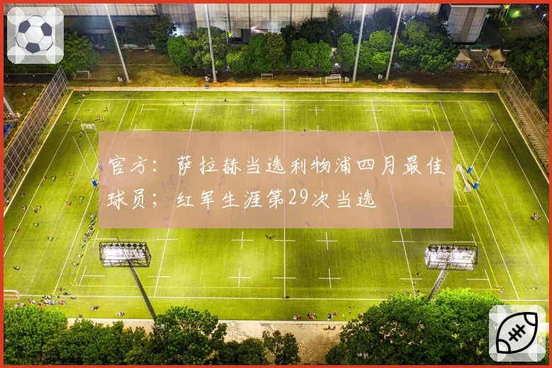 官方：萨拉赫当选利物浦四月最佳球员；红军生涯第29次当选