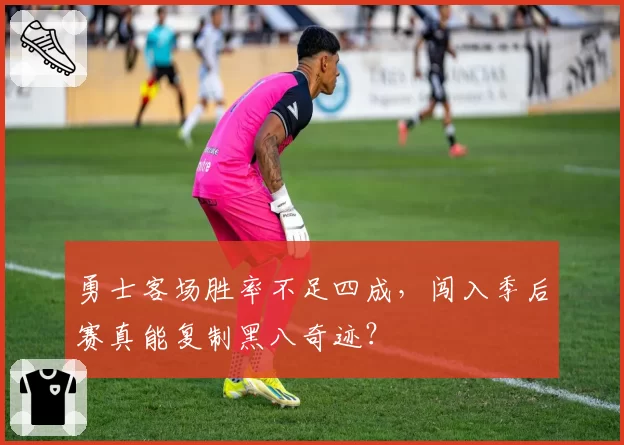 勇士客场胜率不足四成，闯入季后赛真能复制黑八奇迹？